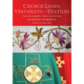 Church Linen, Vestments and Textiles: A Practical Guide to Their Use and Care