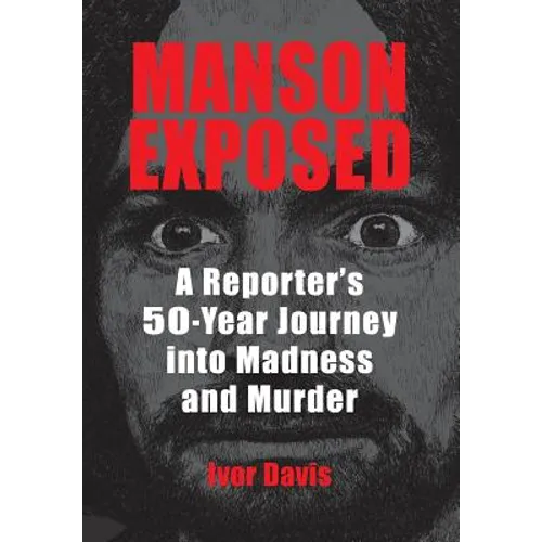 Manson Exposed: A Reporter's 50-Year Journey into Madness and Murder