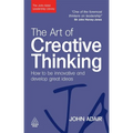 The Art of Creative Thinking: How to Be Innovative and Develop Great Ideas