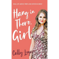Hang In There, Girl: Real Life Advice from a Big Sister in Christ