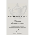 Five-O'-Clock Tea: Victorian Afternoon Tea Recipes