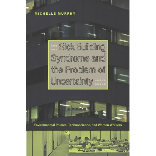 Sick Building Syndrome and the Problem of Uncertainty: Environmental Politics, Technoscience, and Women Workers