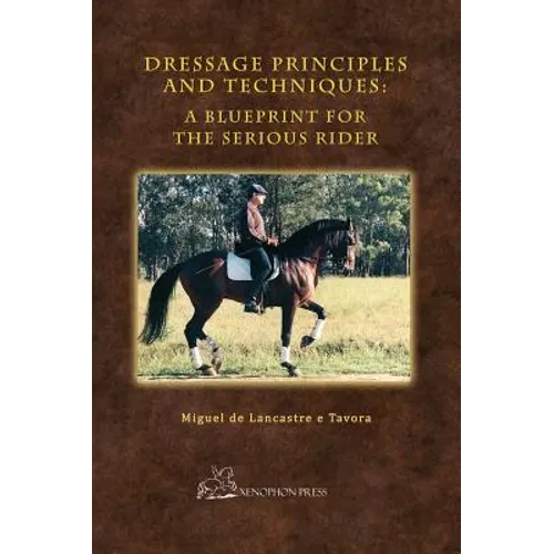 Dressage Principles and Techniques: A Blueprint for the Serious Rider