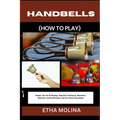 Handbells (How to Play): Master The Art Of Ringing: Essential Techniques, Repertoire Selection, And Performance Tips For Chime Enthusiasts