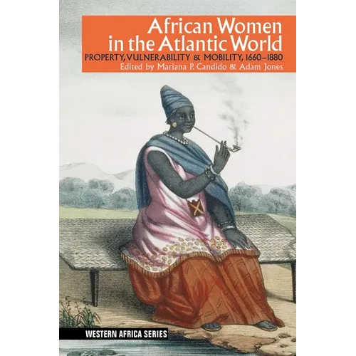 African Women in the Atlantic World: Property, Vulnerability & Mobility, 1660-1880