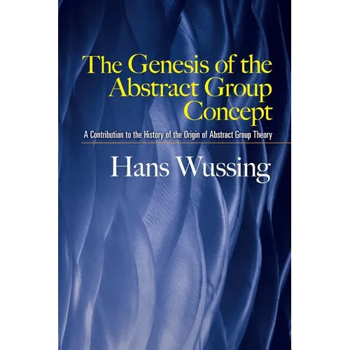 The Genesis of the Abstract Group Concept: A Contribution to the History of the Origin of Abstract Group Theory