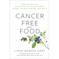 Cancer-Free with Food: A Step-By-Step Plan with 100+ Recipes to Fight Disease, Nourish Your Body & Restore Your Health