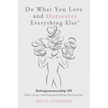 Do What You Love and Outsource Everything Else (R): Entrepreneurship 101: Start, Grow, and Succeed Without Burning Out