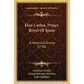 Don Carlos, Prince Royal Of Spain: A Historical Drama (1798)