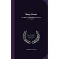 Mary Stuart: A Tragedy; With the Maid of Orleans: A Tragedy