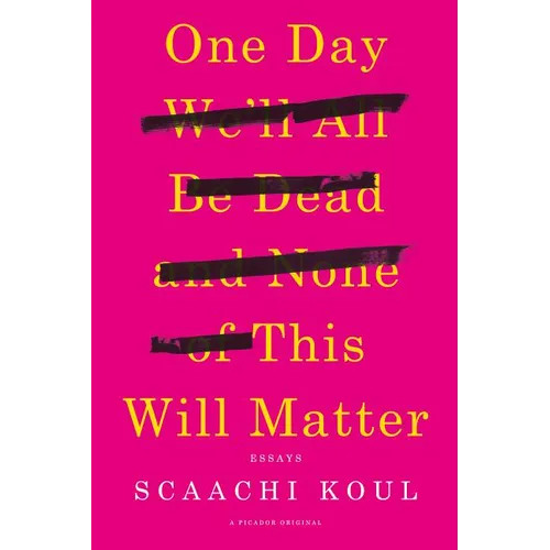 One Day We'll All Be Dead and None of This Will Matter: Essays