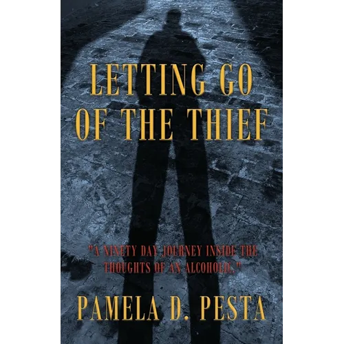 Letting Go of the Thief: "A Ninety Day Journey Inside the Thoughts of an Alcoholic."