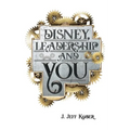Disney, Leadership & You: House of the Mouse Ideas, Stories & Hope For The Leader In You