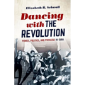 Dancing with the Revolution: Power, Politics, and Privilege in Cuba