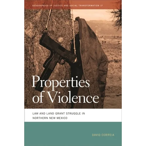 Properties of Violence: Law and Land Grant Struggle in Northern New Mexico