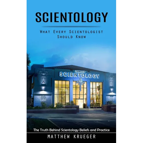 Scientology: What Every Scientologist Should Know (The Truth Behind Scientology Beliefs and Practice)
