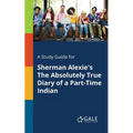 A Study Guide for Sherman Alexie's The Absolutely True Diary of a Part-Time Indian