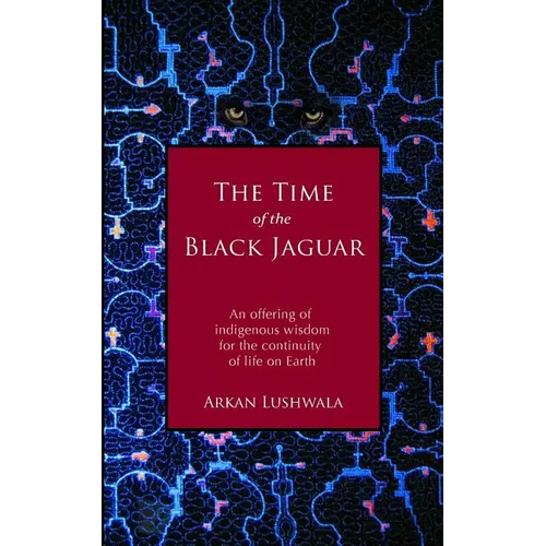 The Time of the Black Jaguar: An Offering of Indigenous Wisdom for the Continuity of Life on Earth