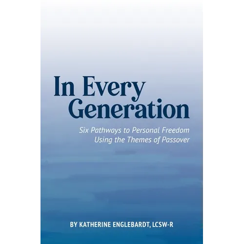 In Every Generation: Six Pathways to Personal Freedom Using the Themes of Passover