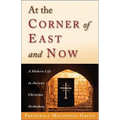 At the Corner of East and Now: A Modern Life in Ancient Christian Orthodoxy