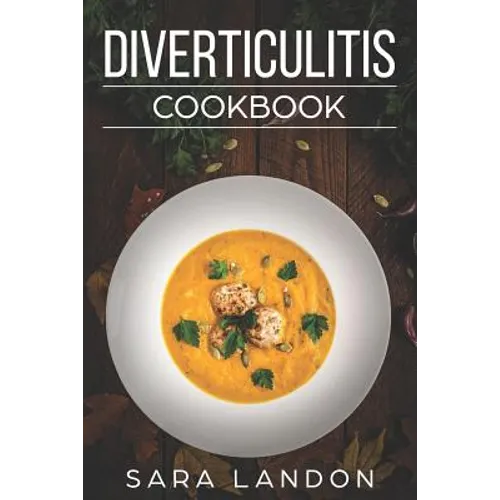 Diverticulitis Cookbook: Easy and Delicious Recipes for Clear Liquid, Full Liquid, Low Fiber and Maintenance Stage for the Diverticulitis Diet