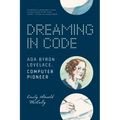 Dreaming in Code: ADA Byron Lovelace, Computer Pioneer