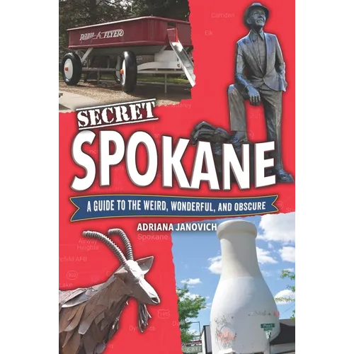 Secret Spokane: A Guide to the Weird, Wonderful, and Obscure
