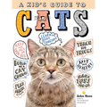 A Kid's Guide to Cats: How to Train, Care For, and Play and Communicate with Your Amazing Pet!