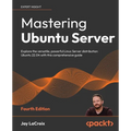 Mastering Ubuntu Server - Fourth Edition: Explore the versatile, powerful Linux Server distribution Ubuntu 22.04 with this comprehensive guide