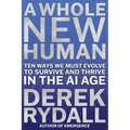A Whole New Human: Ten Ways We Must Evolve to Survive and Thrive in the AI Age