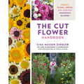 The Cut Flower Handbook: Select, Plant, Grow, and Harvest Gorgeous Blooms