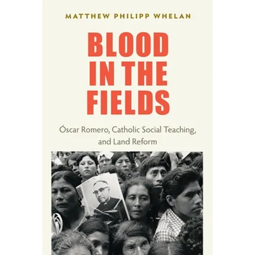 Blood in the Fields: Oscar Romero, Catholic Social Teaching, and Land Reform