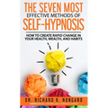 The SEVEN Most EFFECTIVE Methods of SELF-HYPNOSIS: How to Create Rapid Change in your Health, Wealth, and Habits.