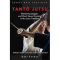 TantŌ Jutsu: Mastering Dagger and Short Sword Combat in Bu-Jutsu Tradition: Kiri & Tsuki, Uke-Waza, Kaeshi, Nukitsuke, Te-Hodoki, E
