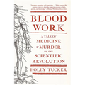Blood Work: A Tale of Medicine and Murder in the Scientific Revolution