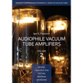 Audiophile Vacuum Tube Amplifiers - Design, Construction, Testing, Repairing & Upgrading, Volume 2