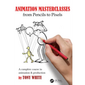 Animation Masterclasses: From Pencils to Pixels: A Complete Course in Animation & Production