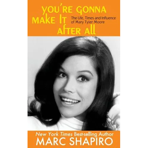 You're Gonna Make It After All: The Life, Times and Influence of Mary Tyler Moore