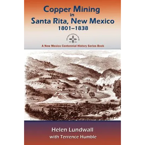 Copper Mining in Santa Rita, New Mexico, 1801-1838: A New Mexico Centennial History Series Book