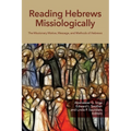 Reading Hebrews Missiologically: The Missionary Motive, Message, and Methods of Hebrews