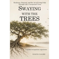 Swaying With the Trees: Resilience, Renewal, and the Art of Living Fully Through Life's Unexpected Turns
