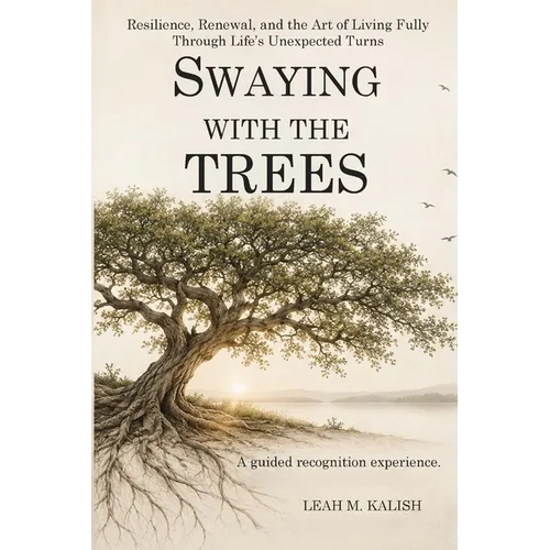 Swaying With the Trees: Resilience, Renewal, and the Art of Living Fully Through Life's Unexpected Turns