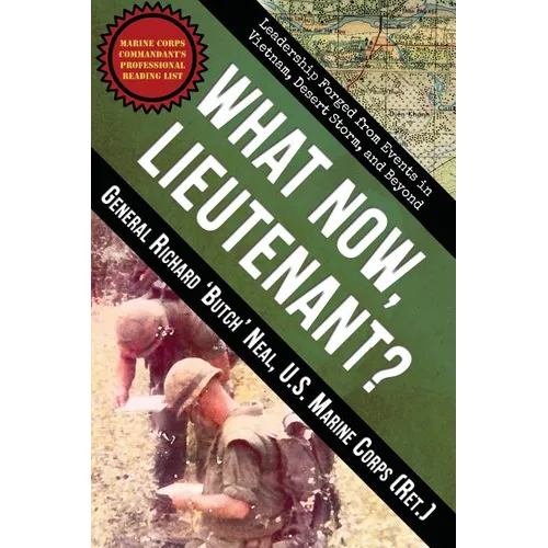 What Now, Lieutenant?: Leadership Forged from Events in Vietnam, Desert Storm and Beyond