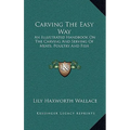 Carving The Easy Way: An Illustrated Handbook On The Carving And Serving Of Meats, Poultry And Fish
