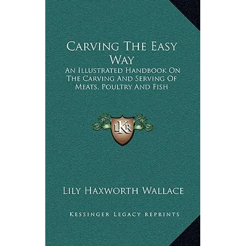 Carving The Easy Way: An Illustrated Handbook On The Carving And Serving Of Meats, Poultry And Fish