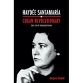 Haydée Santamaría, Cuban Revolutionary: She Led by Transgression
