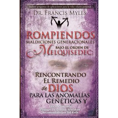 Rompiendo Maldiciones Generacionales Bajo El Orden de Melquisedec: Rencontrando El Remedio de Dios Para las Anomalías Genéticas y Generacionales
