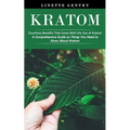 Kratom: Countless Benefits That Come With the Use of Kratom (A Comprehensive Guide on Things You Need to Know About Kratom)