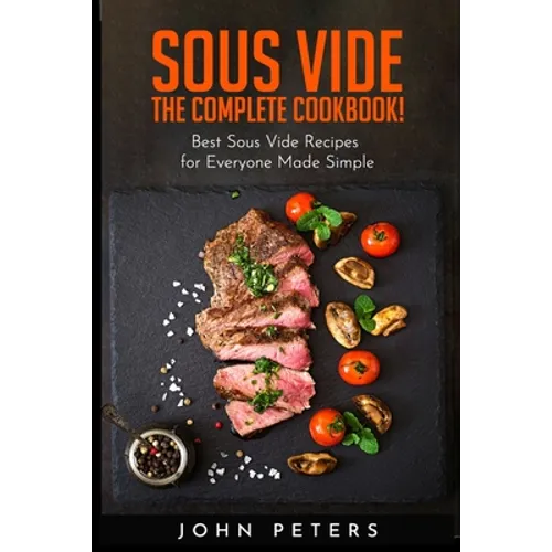 Sous Vide: The Complete cookbook! Best Sous Vide Recipes for Everyone Made Simple