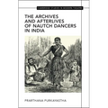 The Archives and Afterlives of Nautch Dancers in India